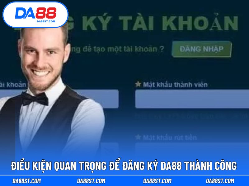 Điều kiện cơ bản tạo tài khoản DA88 ngay
