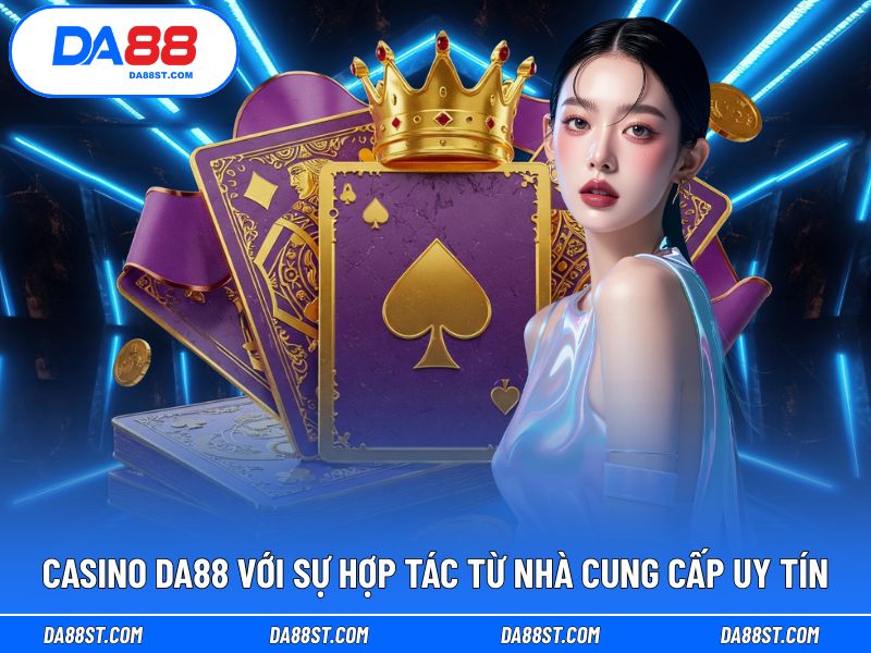 Sòng Casino kết nối với các đối tác cung cấp đáng tin cậy