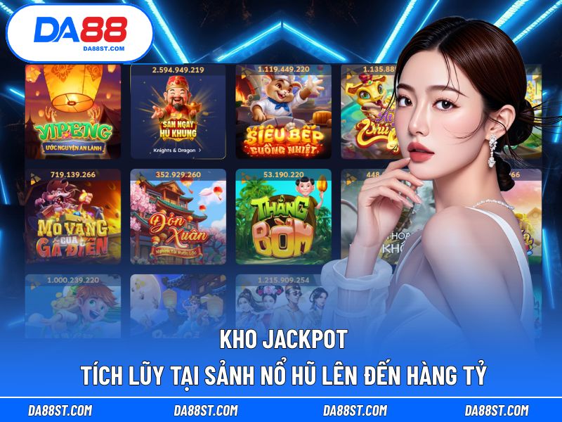 Kho jackpot tích lũy tại sảnh nổ hũ lên đến hàng tỷ