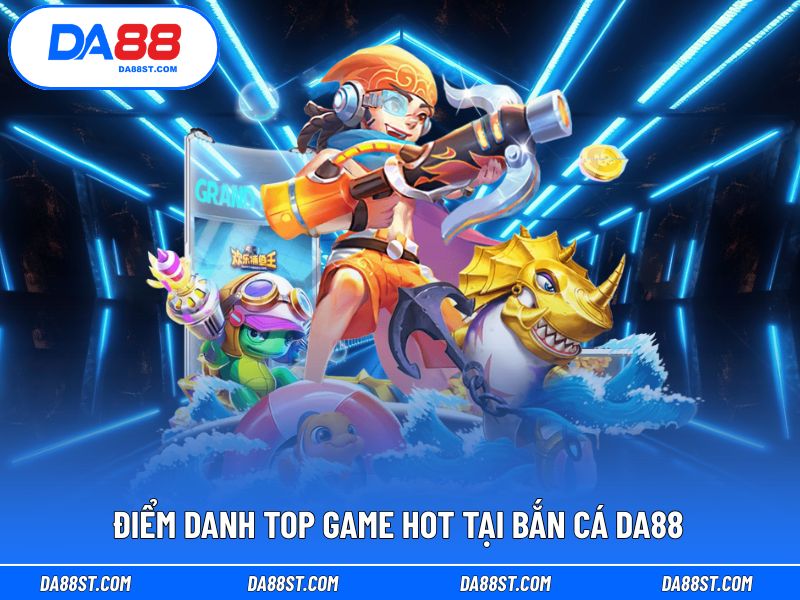 Top những tựa game bắn cá hot nhất tại DA88